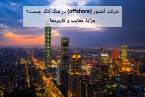 شرکت آفشور (Offshore) در هنگ کنگ چیست؟ | مزایا، معایب و کاربردها