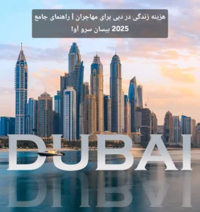 هزینه زندگی در دبی برای مهاجران | راهنمای جامع 2025 بیسان سرو آوا